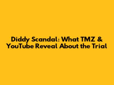 Diddy Scandal: What TMZ & YouTube Reveal About the Trial