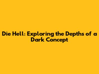 Die Hell: Exploring the Depths of a Dark Concept
