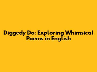 Diggedy Do: Exploring Whimsical Poems in English
