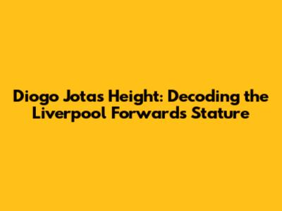 Diogo Jota's Height: Decoding the Liverpool Forward's Stature