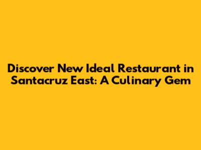 Discover New Ideal Restaurant in Santacruz East: A Culinary Gem