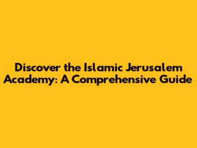Discover the Islamic Jerusalem Academy: A Comprehensive Guide