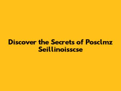 Discover the Secrets of Posclmz Seillinoisscse