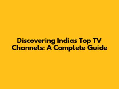 Discovering India's Top TV Channels: A Complete Guide
