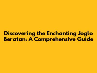 Discovering the Enchanting Joglo Beratan: A Comprehensive Guide