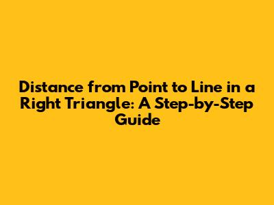 Distance from Point to Line in a Right Triangle: A Step-by-Step Guide