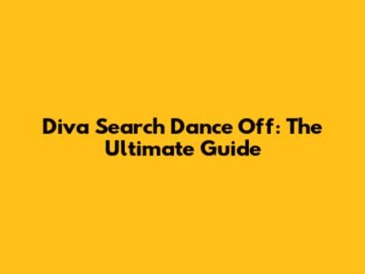 Diva Search Dance Off: The Ultimate Guide
