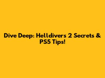 Dive Deep: Helldivers 2 Secrets & PS5 Tips!