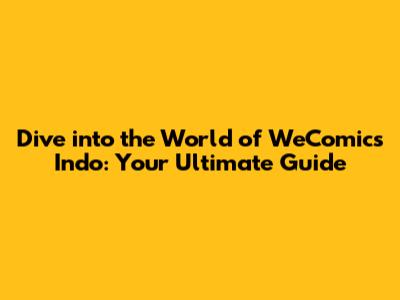 Dive into the World of WeComics Indo: Your Ultimate Guide