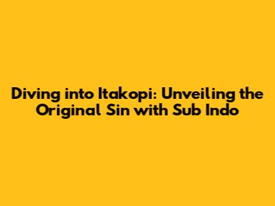Diving into Itakopi: Unveiling the Original Sin with Sub Indo