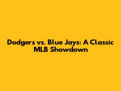 Dodgers vs. Blue Jays: A Classic MLB Showdown