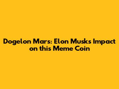 Dogelon Mars: Elon Musk's Impact on this Meme Coin