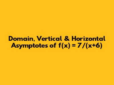 Domain, Vertical & Horizontal Asymptotes of f(x) = 7/(x+6)