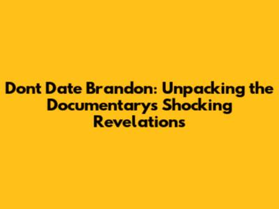 Don't Date Brandon: Unpacking the Documentary's Shocking Revelations