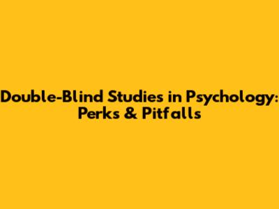 Double-Blind Studies in Psychology: Perks & Pitfalls