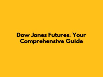 Dow Jones Futures: Your Comprehensive Guide