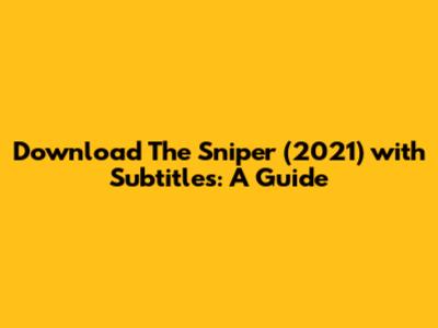 Download The Sniper (2021) with Subtitles: A Guide