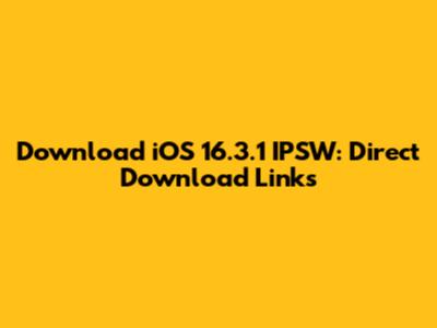 Download iOS 16.3.1 IPSW: Direct Download Links