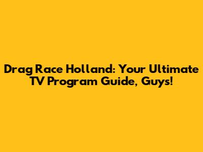 Drag Race Holland: Your Ultimate TV Program Guide, Guys!
