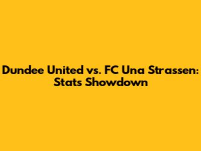 Dundee United vs. FC Una Strassen: Stats Showdown