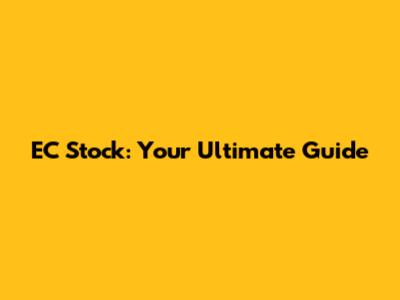 EC Stock: Your Ultimate Guide