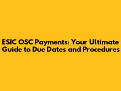 ESIC OSC Payments: Your Ultimate Guide to Due Dates and Procedures