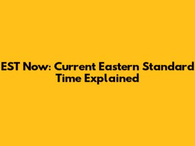 EST Now: Current Eastern Standard Time Explained