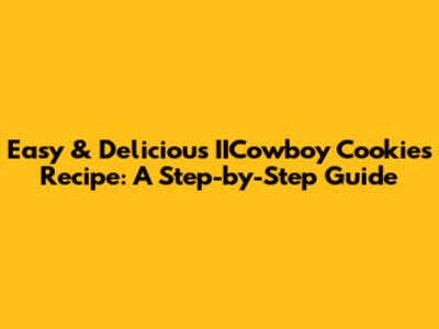 Easy & Delicious IICowboy Cookies Recipe: A Step-by-Step Guide