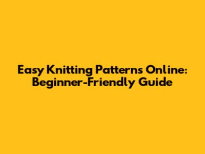 Easy Knitting Patterns Online: Beginner-Friendly Guide