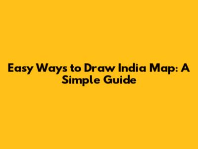 Easy Ways to Draw India Map: A Simple Guide