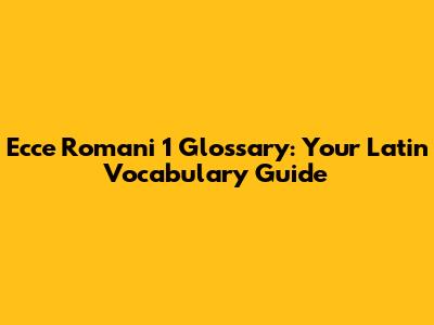 Ecce Romani 1 Glossary: Your Latin Vocabulary Guide