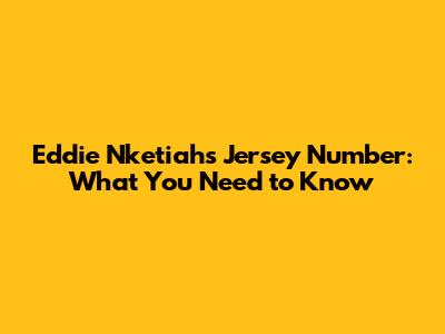 Eddie Nketiah's Jersey Number: What You Need to Know
