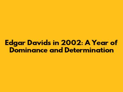 Edgar Davids in 2002: A Year of Dominance and Determination