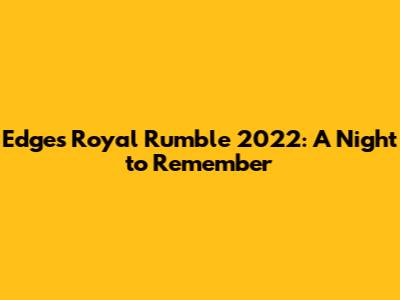 Edge's Royal Rumble 2022: A Night to Remember