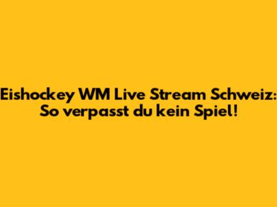Eishockey WM Live Stream Schweiz: So verpasst du kein Spiel!
