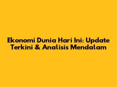 Ekonomi Dunia Hari Ini: Update Terkini & Analisis Mendalam