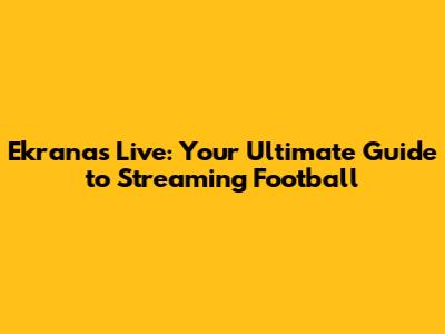 Ekranas Live: Your Ultimate Guide to Streaming Football