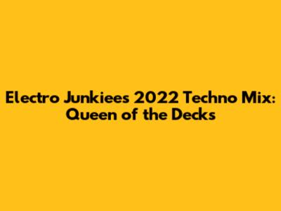 Electro Junkiee's 2022 Techno Mix: Queen of the Decks