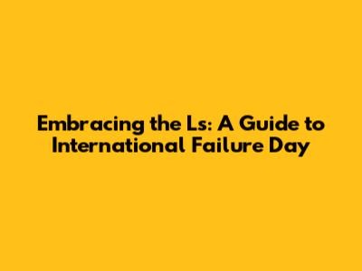 Embracing the Ls: A Guide to International Failure Day