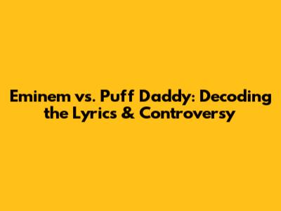 Eminem vs. Puff Daddy: Decoding the Lyrics & Controversy