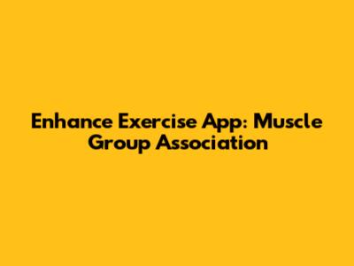 Enhance Exercise App: Muscle Group Association