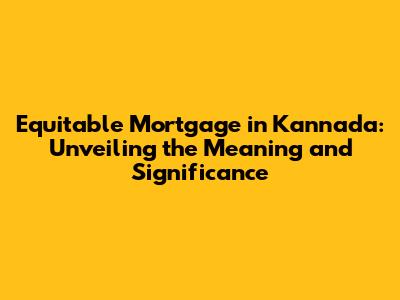 Equitable Mortgage in Kannada: Unveiling the Meaning and Significance
