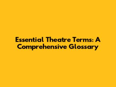 Essential Theatre Terms: A Comprehensive Glossary
