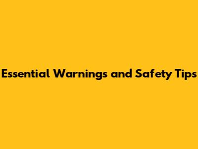 Essential Warnings and Safety Tips