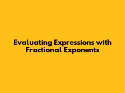 Evaluating Expressions with Fractional Exponents