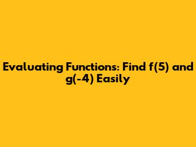 Evaluating Functions: Find f(5) and g(-4) Easily