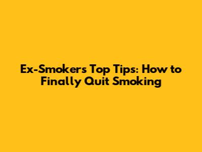 Ex-Smokers' Top Tips: How to Finally Quit Smoking