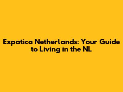 Expatica Netherlands: Your Guide to Living in the NL