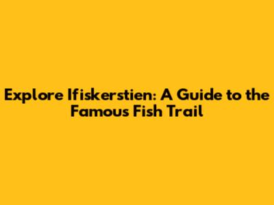Explore Ifiskerstien: A Guide to the Famous Fish Trail