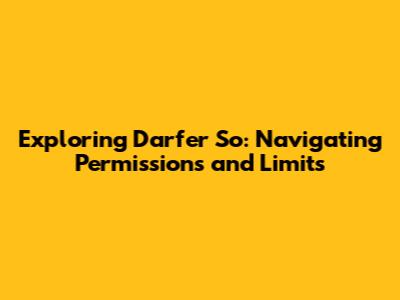 Exploring 'Darfer So': Navigating Permissions and Limits
